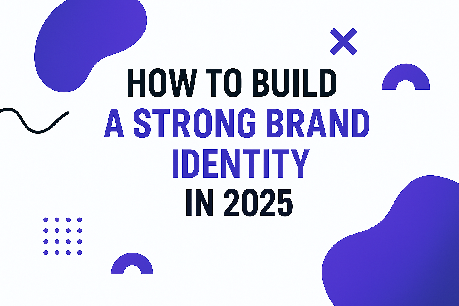 How to Build a Strong Brand Identity in 2025