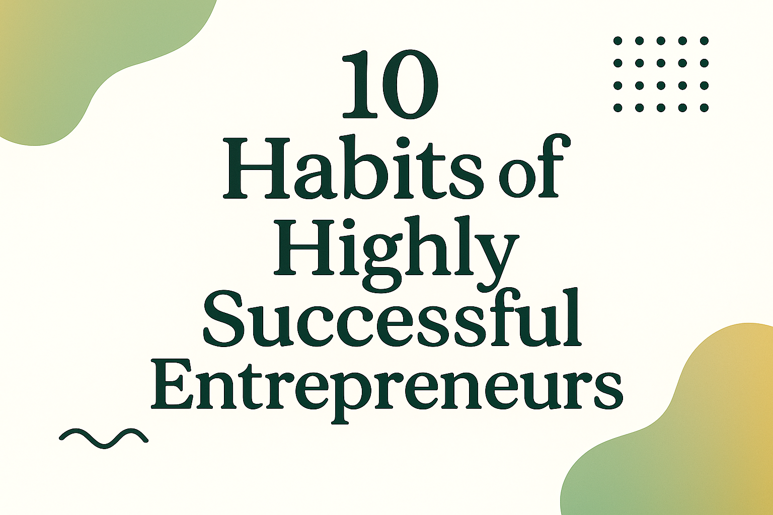 10 Habits of Highly Successful Entrepreneurs